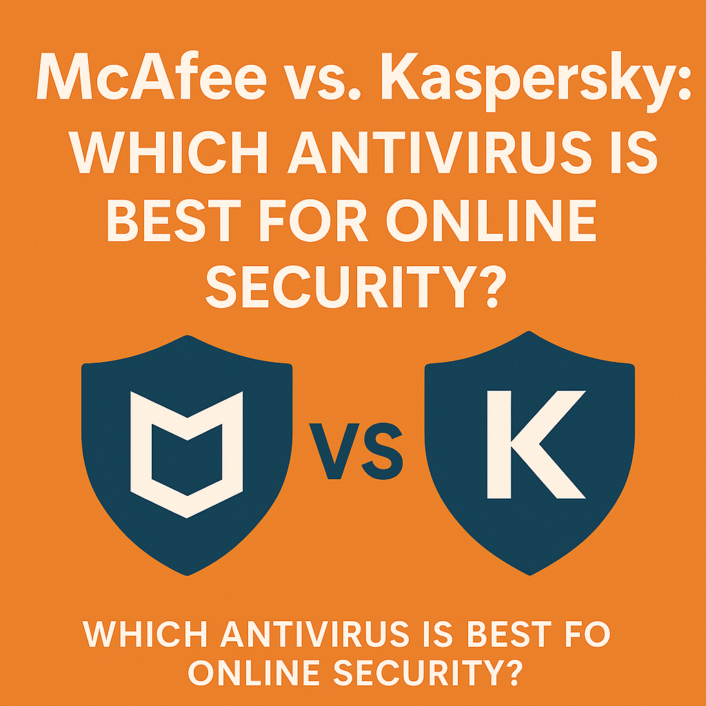 McAfee vs. Kaspersky: Which Antivirus is Best for Online Security?